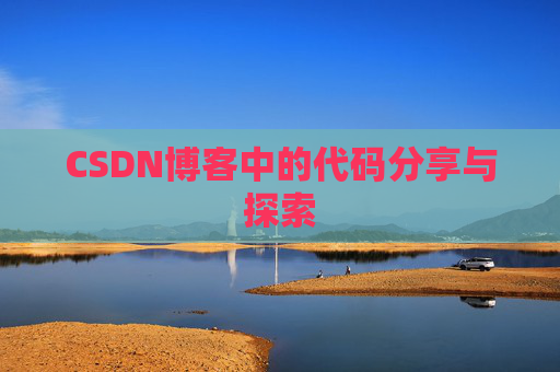 CSDN博客中的代码分享与探索 CSDN博客中的代码分享与探索